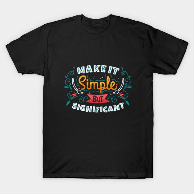 Make It Simple But Significant T-Shirt by Mako Design 